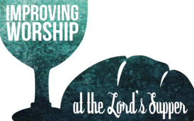 Improving Worship at the Lord’s Supper