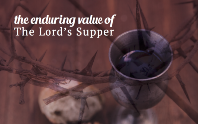 The Enduring Value of The Lord’s Supper