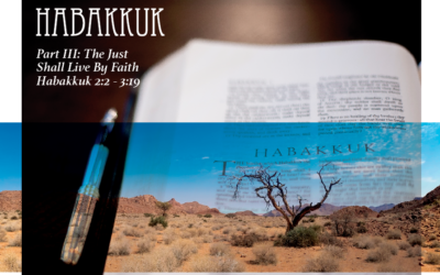 Habakkuk: Part III – The Just Shall Live By Faith