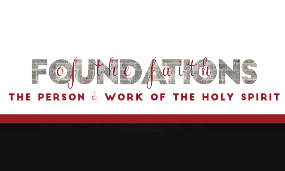 Foundations of the Faith: The Person & Work of the Holy Spirit