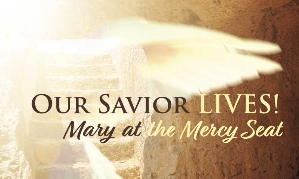 Our Saviour Lives! Mary at the Mercy Seat