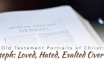 Old Testament Portraits of Christ: Joseph: Loved, Hated, Exalted Over All